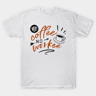 No Coffee No Workee Funny Coffee Addicts Gift T-Shirt